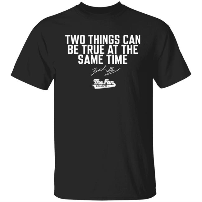 Two Things Can Be True At The Same Time Shirt The Fan 104.3 Fm Merch