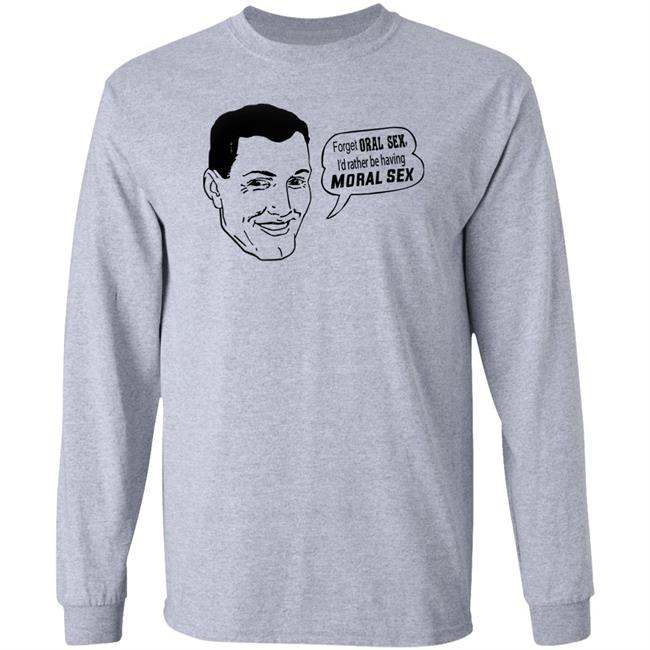 Goodshirts Forget Oral Sex I'd Rather Be Having Moral Sex Shirt