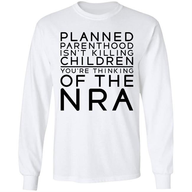 Planned Parenthood Isn’t Killing Children You’re Thinking Of The Nra Shirt #TuckFrump RealTuckFrumper