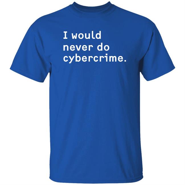 Matthew Garrett I Would Never Do Cybercrime Shirt Maia Crimew Store