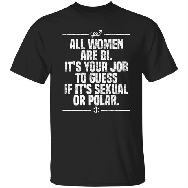 Max Von Side-Eye All Women Are Bi It's Your Job To Guess If It's Sexual Or Polar Shirt All Women Are Bi It's Your Job To Guess If It's Sexual Or Polar Shirt Max Von Side-Eye