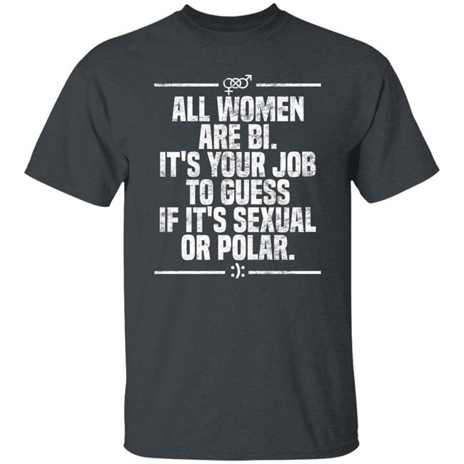 Max Von Side-Eye All Women Are Bi It's Your Job To Guess If It's Sexual Or Polar Shirt All Women Are Bi It's Your Job To Guess If It's Sexual Or Polar Shirt Max Von Side-Eye
