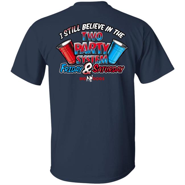 Big Dog I Still Believe In The Two Party System Friday & Saturday Shirt Fill Werrell Fill Werrell Big Dog I Still Believe In The Two Party System Friday & Saturday Shirt