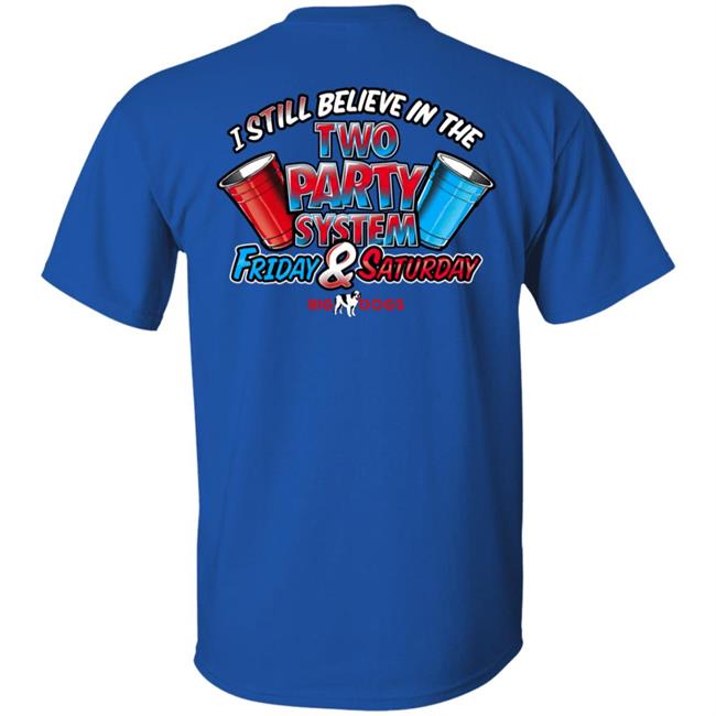 Big Dog I Still Believe In The Two Party System Friday & Saturday Shirt Fill Werrell Fill Werrell Big Dog I Still Believe In The Two Party System Friday & Saturday Shirt