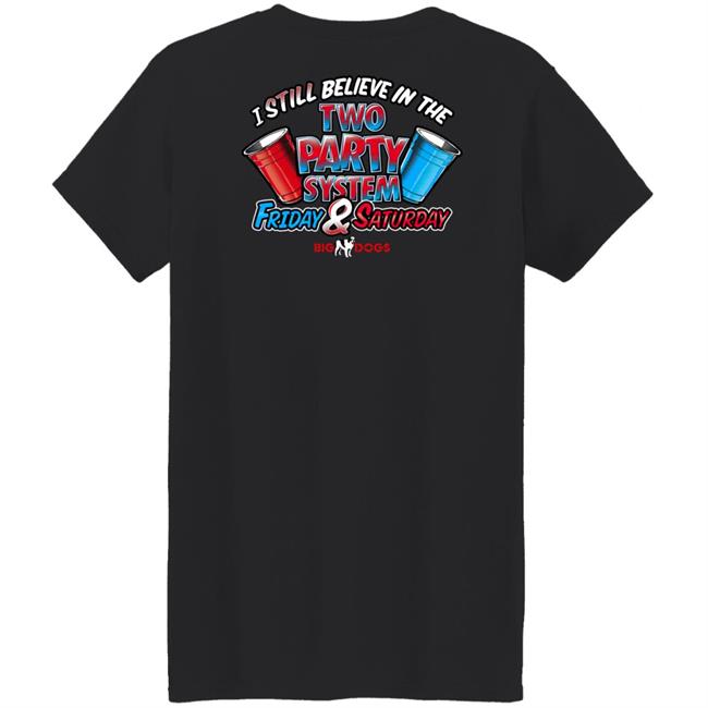 Big Dog I Still Believe In The Two Party System Friday & Saturday Shirt Fill Werrell Big Dog I Still Believe In The Two Party System Friday & Saturday Shirt Fill Werrell