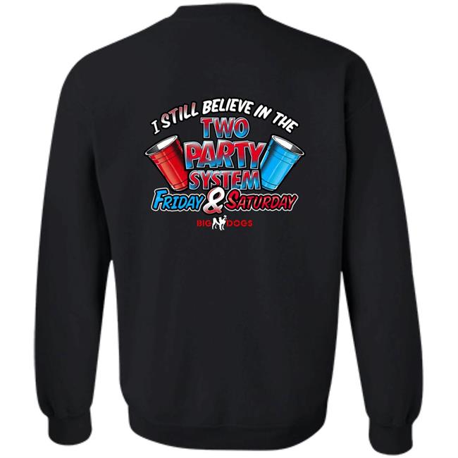 Big Dog I Still Believe In The Two Party System Friday & Saturday Shirt Fill Werrell Big Dog I Still Believe In The Two Party System Friday & Saturday Shirt Fill Werrell