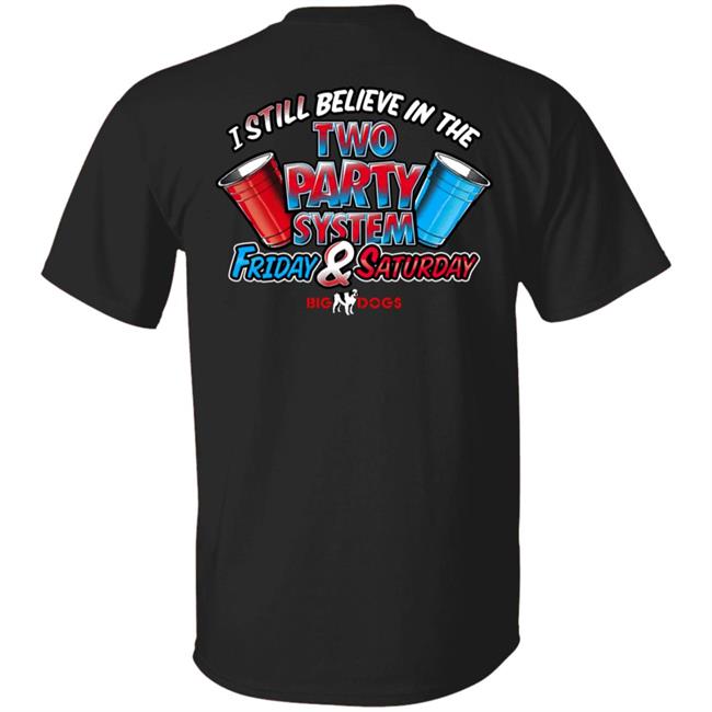 Big Dog I Still Believe In The Two Party System Friday & Saturday Shirt Fill Werrell Fill Werrell Big Dog I Still Believe In The Two Party System Friday & Saturday Shirt