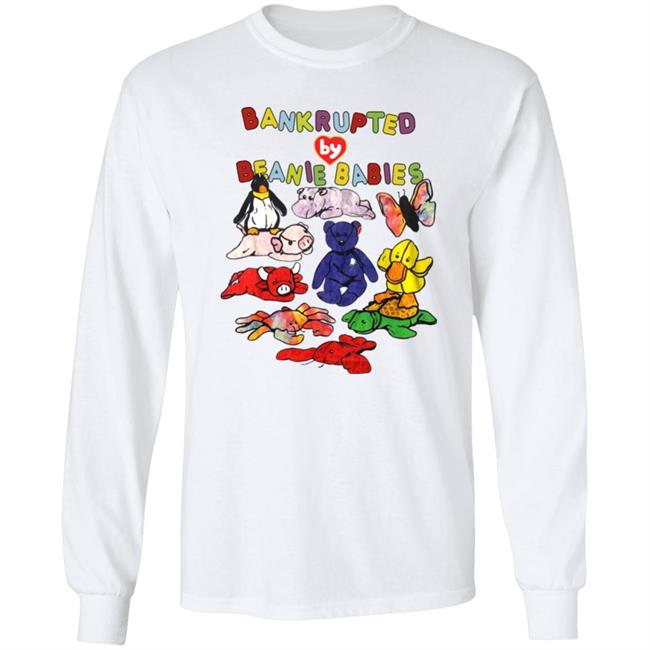 Bankrupted By Beanie Babies Shirt Shirts That Go Hard Merch
