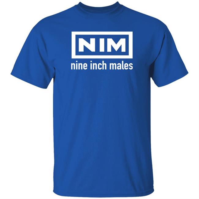 Shirts That Go Hard Nim Nine Inch Males Shirt Nim Nine Inch Males Shirt Shirts That Go Hard
