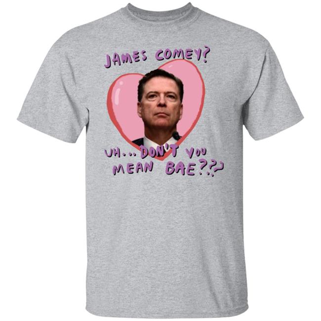 Bransonreese James Comey Uh Don't You Mean Bae Shirt