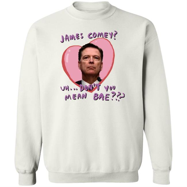 James Comey Uh Don't You Mean Bae Shirt Bransonreese Bransonreese James Comey Uh Don't You Mean Bae Shirt
