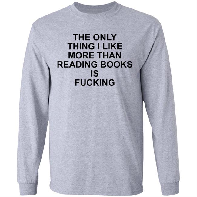 Paperback Paradise Shirts That Go Hard Store The Only Thing I Like More Than Reading Books Is Fucking Shirt