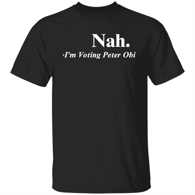 Nah I'm Voting Peter Obi Shirt Tshirt Guy Flutterwave Store Nah I'm Voting Peter Obi Shirt Tshirt Guy Flutterwave Store