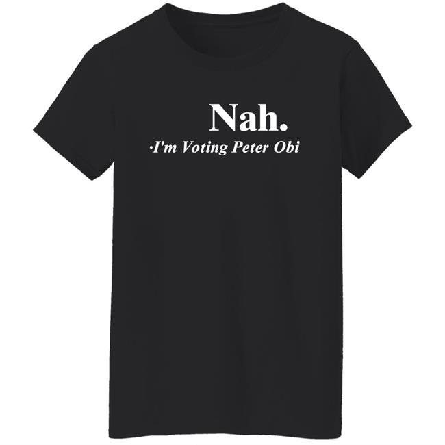 Nah I'm Voting Peter Obi Shirt Tshirt Guy Flutterwave Store Nah I'm Voting Peter Obi Shirt Flutterwave Store Tshirt Guy