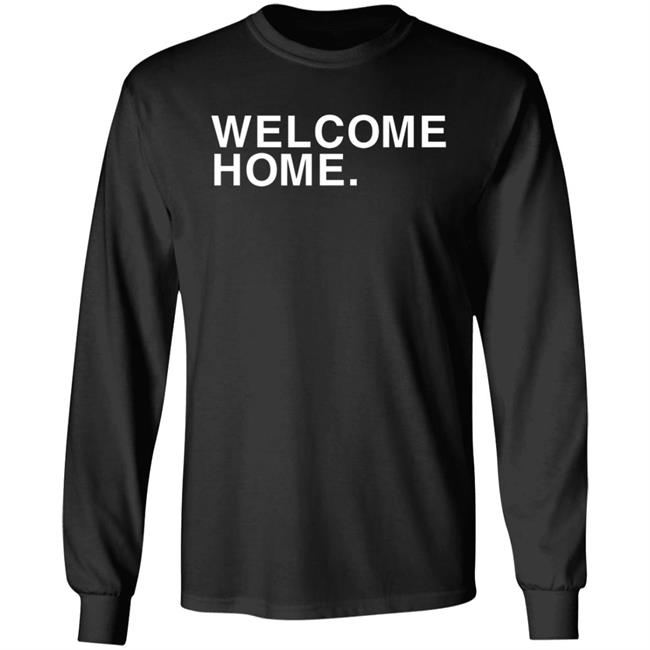 Welcome Home Shirt Obvious Shirts Welcome Home Shirt Hoodie Sweatshirt