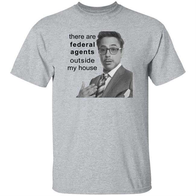 There Are Federal Agents Outside My House Shirt Resnextguesser Robert Downey Jr