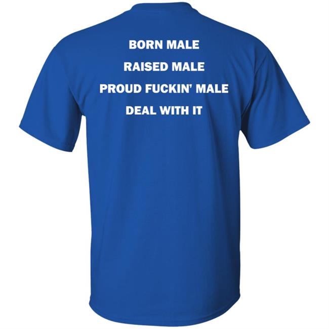 Born Male Raised Male Proud Fukin' Male Deal With It Shirt Noah