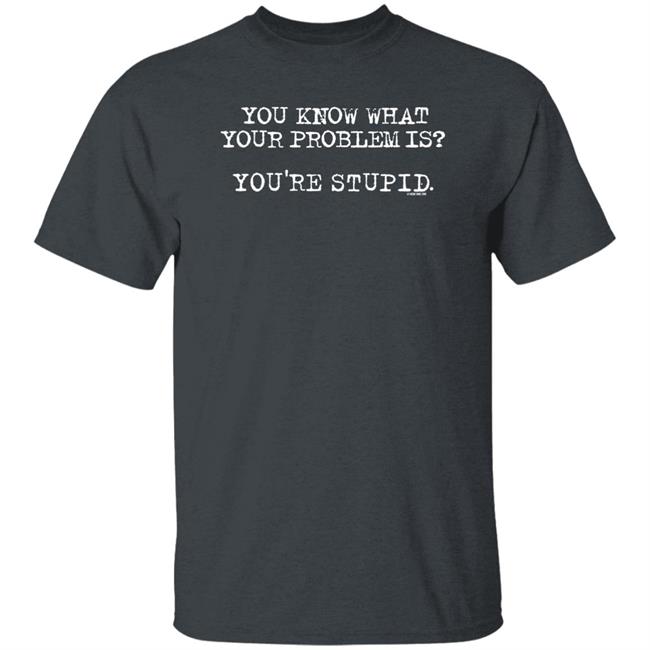 James Woods You Know What Your Problem Is You're Stupid Long Sleeve T Shirt Ron Ware Grumpy
