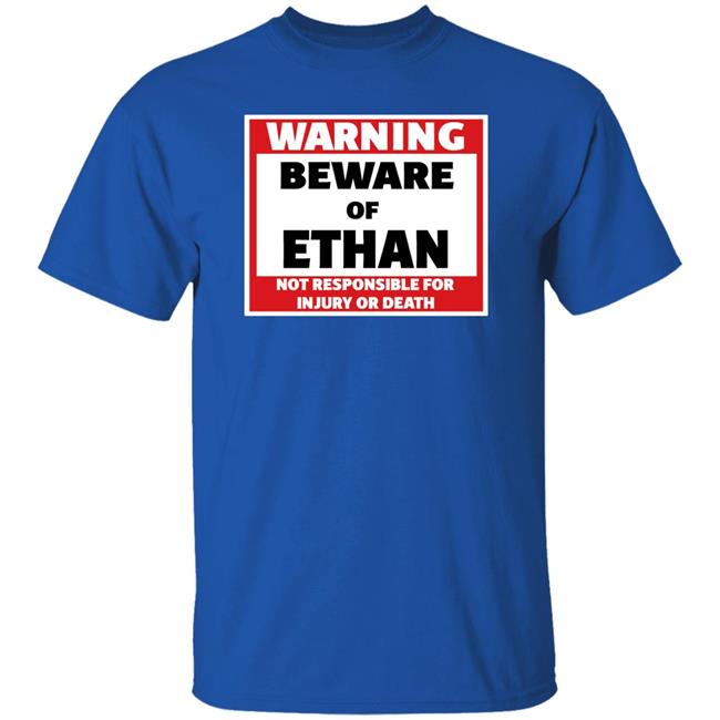 Warning Beware Of Ethan Not Responsible For Injury Or Death Shirt Crumblet
