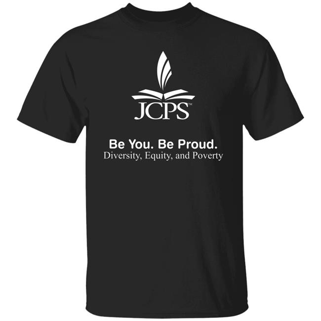 Be You Be Proud Diversity Equity And Poverty Shirt JCPS School