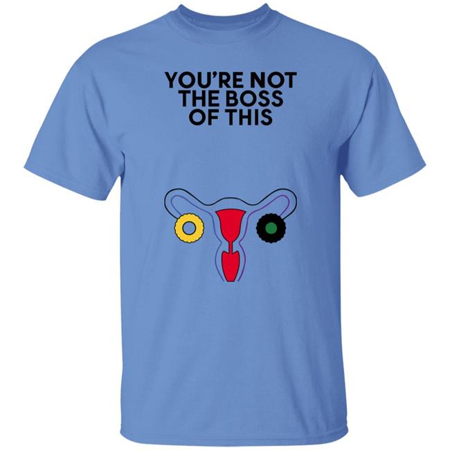 Iambossi Store The Uterus You're Not The Boss Of This Shirt Kayesteinsapir