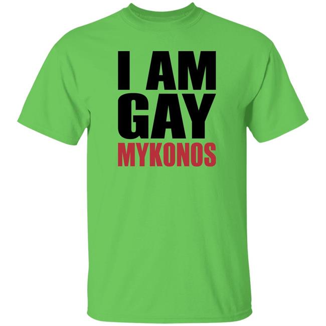I Am Gay Mykonos Shirt Shirts That Go Hard