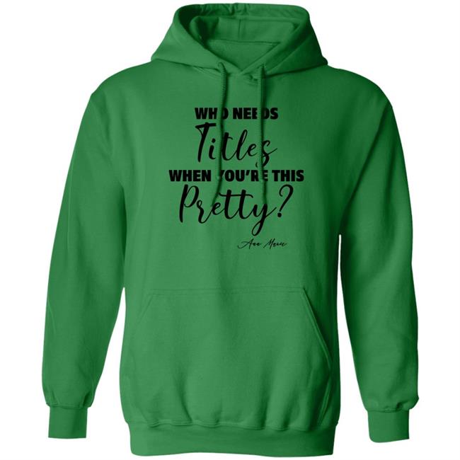 Ann Marie Who Needs Titles When You're This Pretty Shirt