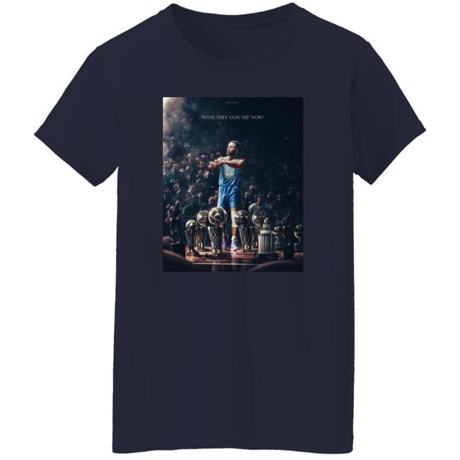 Stephen Curry What They Gon' Say Now Shirt The Warriors Talk