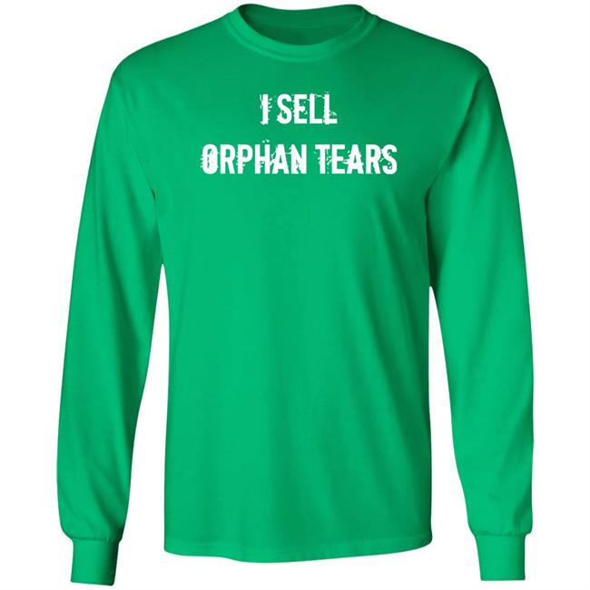 I Sell Orphan Tears Shirt Shirts With Threatening Auras Shirts With Threatening Auras I Sell Orphan Tears Shirt