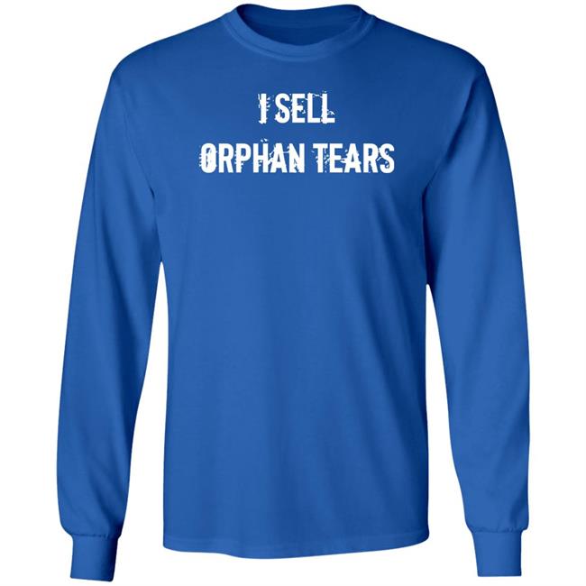 I Sell Orphan Tears Shirt Shirts With Threatening Auras I Sell Orphan Tears Shirt Shirts With Threatening Auras