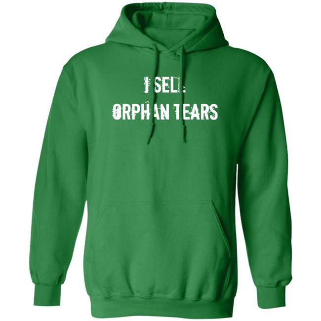I Sell Orphan Tears Shirt Shirts With Threatening Auras Shirts With Threatening Auras I Sell Orphan Tears Shirt