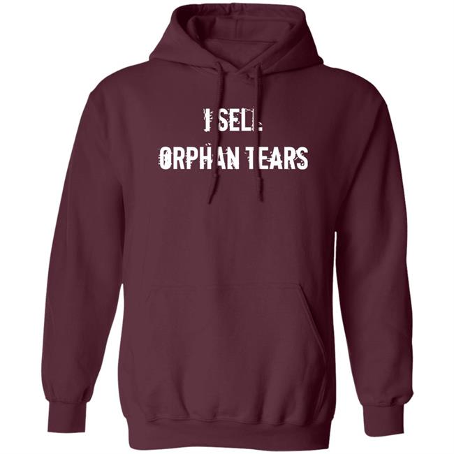 I Sell Orphan Tears Shirt Shirts With Threatening Auras I Sell Orphan Tears Shirt Shirts With Threatening Auras
