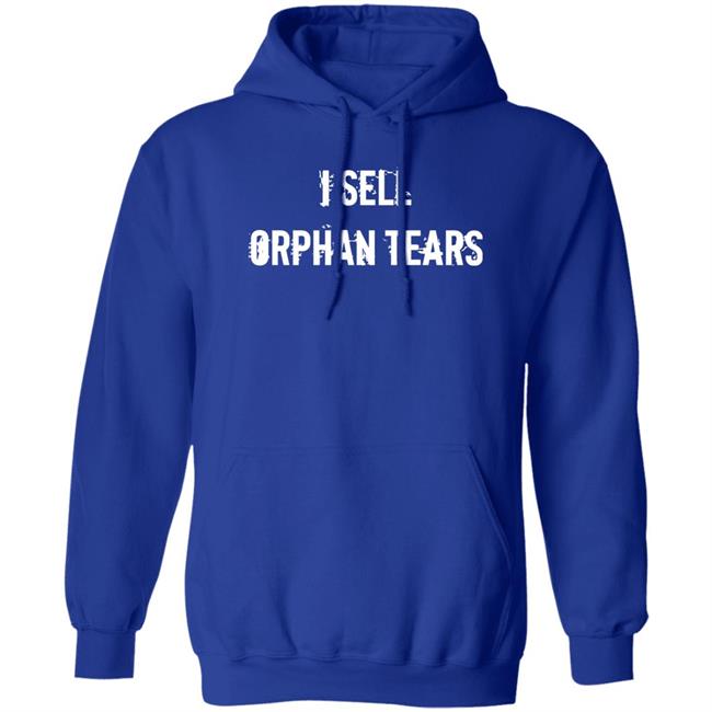 I Sell Orphan Tears Shirt Shirts With Threatening Auras Shirts With Threatening Auras I Sell Orphan Tears Shirt