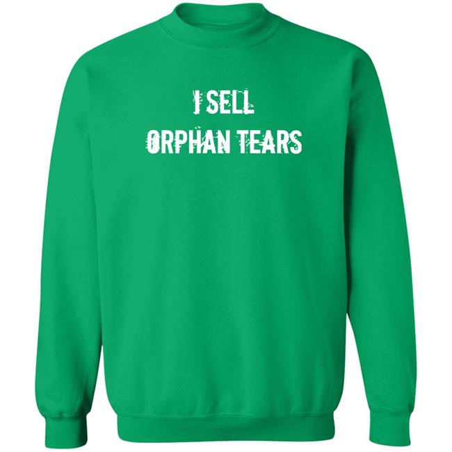 I Sell Orphan Tears Shirt Shirts With Threatening Auras Shirts With Threatening Auras I Sell Orphan Tears Shirt