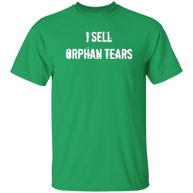 I Sell Orphan Tears Shirt Shirts With Threatening Auras Shirts With Threatening Auras I Sell Orphan Tears Shirt