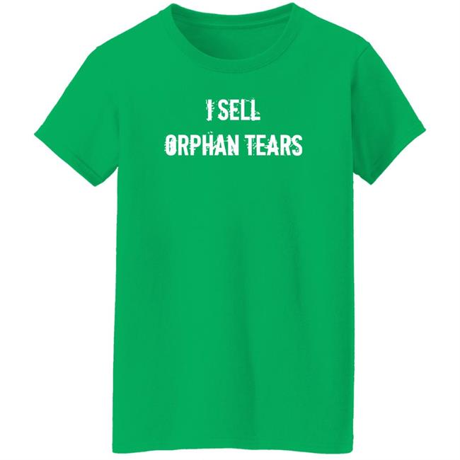 I Sell Orphan Tears Shirt Shirts With Threatening Auras I Sell Orphan Tears Shirt Shirts With Threatening Auras