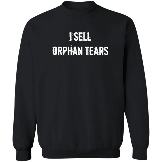 I Sell Orphan Tears Shirt Shirts With Threatening Auras Shirts With Threatening Auras I Sell Orphan Tears Shirt