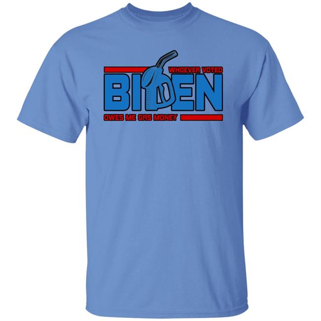 Whoever Voted Biden Owes Me Gas Money Shirt Joe Biden President