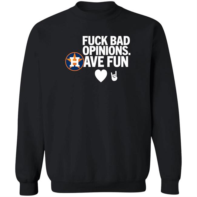 Houston Astros Fuck Bad Opinion Have Fun Shirt Emily