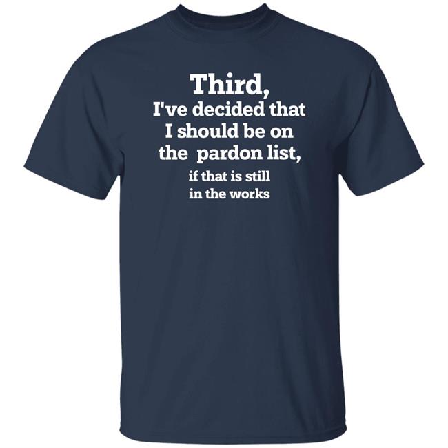 Third I've Decided That I Should Be On Pardon List If That Is Still In The Works Shirt Walter Hickey Grace Panetta