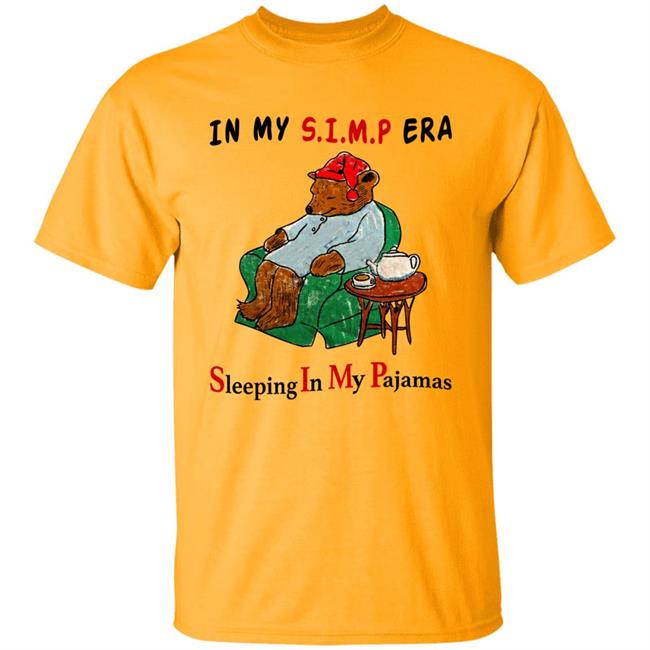 In My Simp Era Sleeping In My Pajamas Shirt Respectful Memes