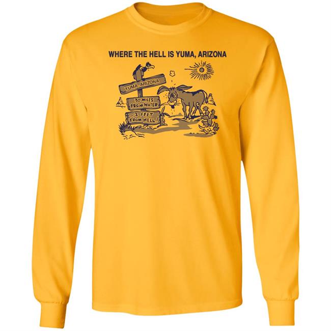 Where The Hell Is Yuma Arizona 30 Miles Shirt Lieutenant Babushka