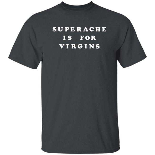 Ikapvol6 Shop.Conangray Superache Is For Virgins Shirt Shop.Conangray Ikapvol6 Superache Is For Virgins Shirt