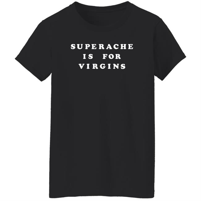 Ikapvol6 Shop.Conangray Superache Is For Virgins Shirt Ikapvol6 Shop.Conangray Superache Is For Virgins Shirt
