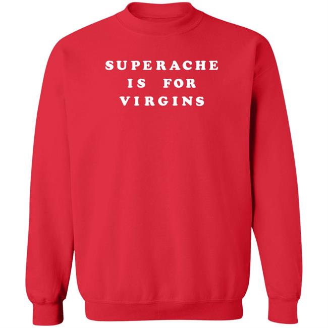 Ikapvol6 Shop.Conangray Superache Is For Virgins Shirt Superache Is For Virgins Shirt Ikapvol6 Shop.Conangray