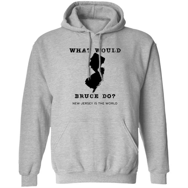 What Would Bruce Do New Jersey Is The World Shirt New Jersey What Would Bruce Do Shirt Hoodie Sweatshirt What Would Bruce Do New Jersey Is The World Shirt New Jersey What Would Bruce Do Shirt Hoodie Sweatshirt