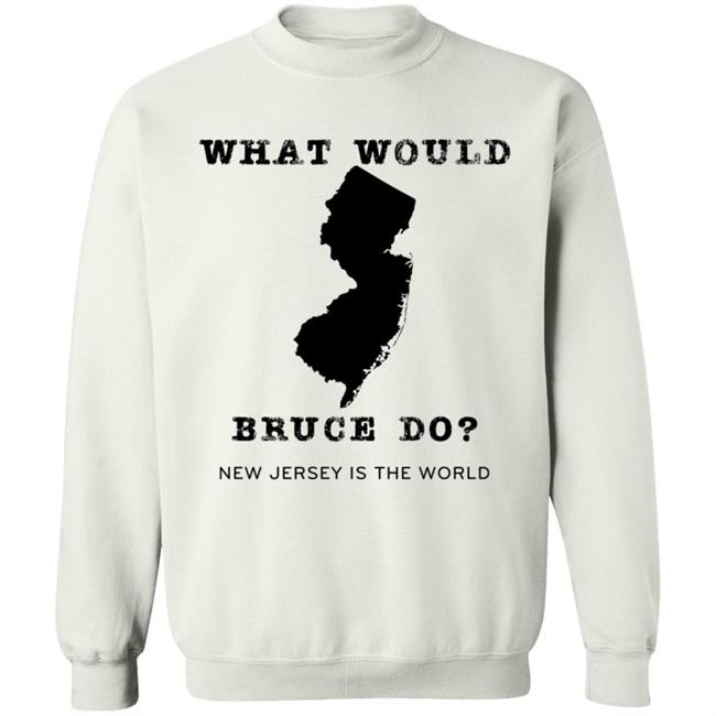 What Would Bruce Do New Jersey Is The World Shirt New Jersey What Would Bruce Do Shirt Hoodie Sweatshirt What Would Bruce Do New Jersey Is The World Shirt New Jersey What Would Bruce Do Shirt Hoodie Sweatshirt