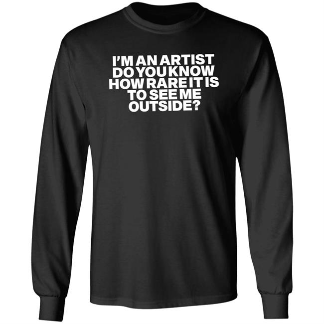 Shaz Shazdidthis I'm An Artist Do You Know How Rare It Is To See Me Outside Shirt