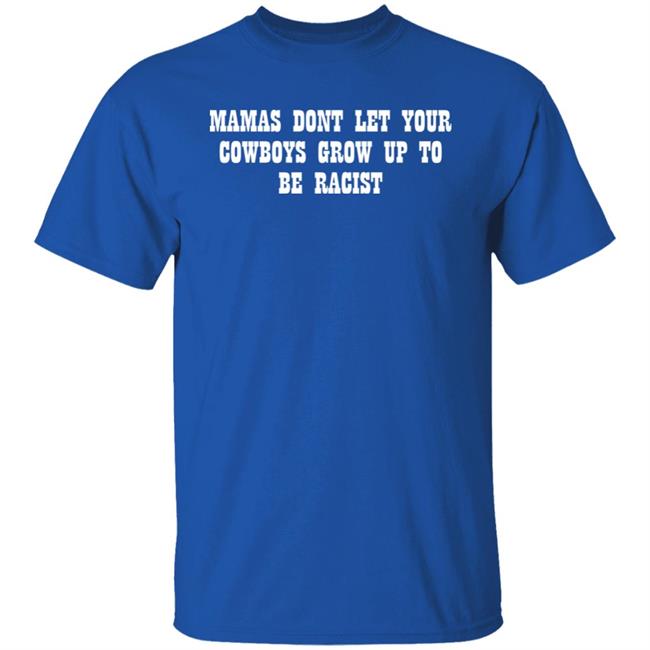 Mamas Don't Let Your Cowboys Grow Up To Be Racists Shirt Lorie Liebig