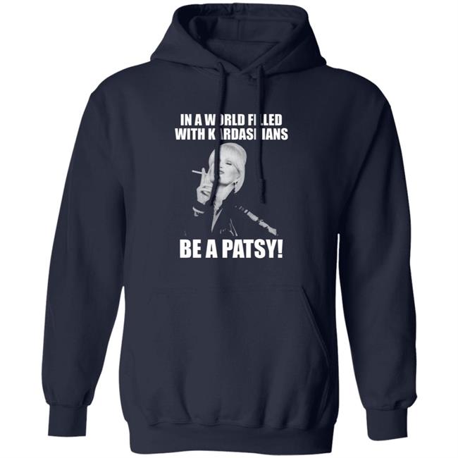 In A World Filled With Kardashians Be A Patsy Shirt Joanna Lumley Obe Shirt Be A Patsy Shirt Hoodie Sweatshirt In A World Filled With Kardashians Be A Patsy Shirt Joanna Lumley Obe Shirt Be A Patsy Shirt Hoodie Sweatshirt